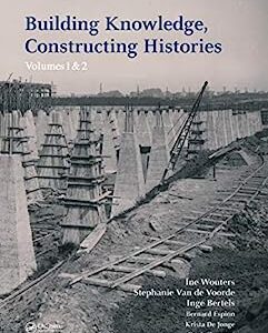 Building Knowledge, Constructing Histories: Proceedings of the 6th International Congress on Construction History, July 9-13, 2018, Brussels, Belgium 1st Edition by Ine Wouters, Stephanie van de Voorde, Inge Bertels, Bernard Espion, Krista de Jonge, Denis Zastavni